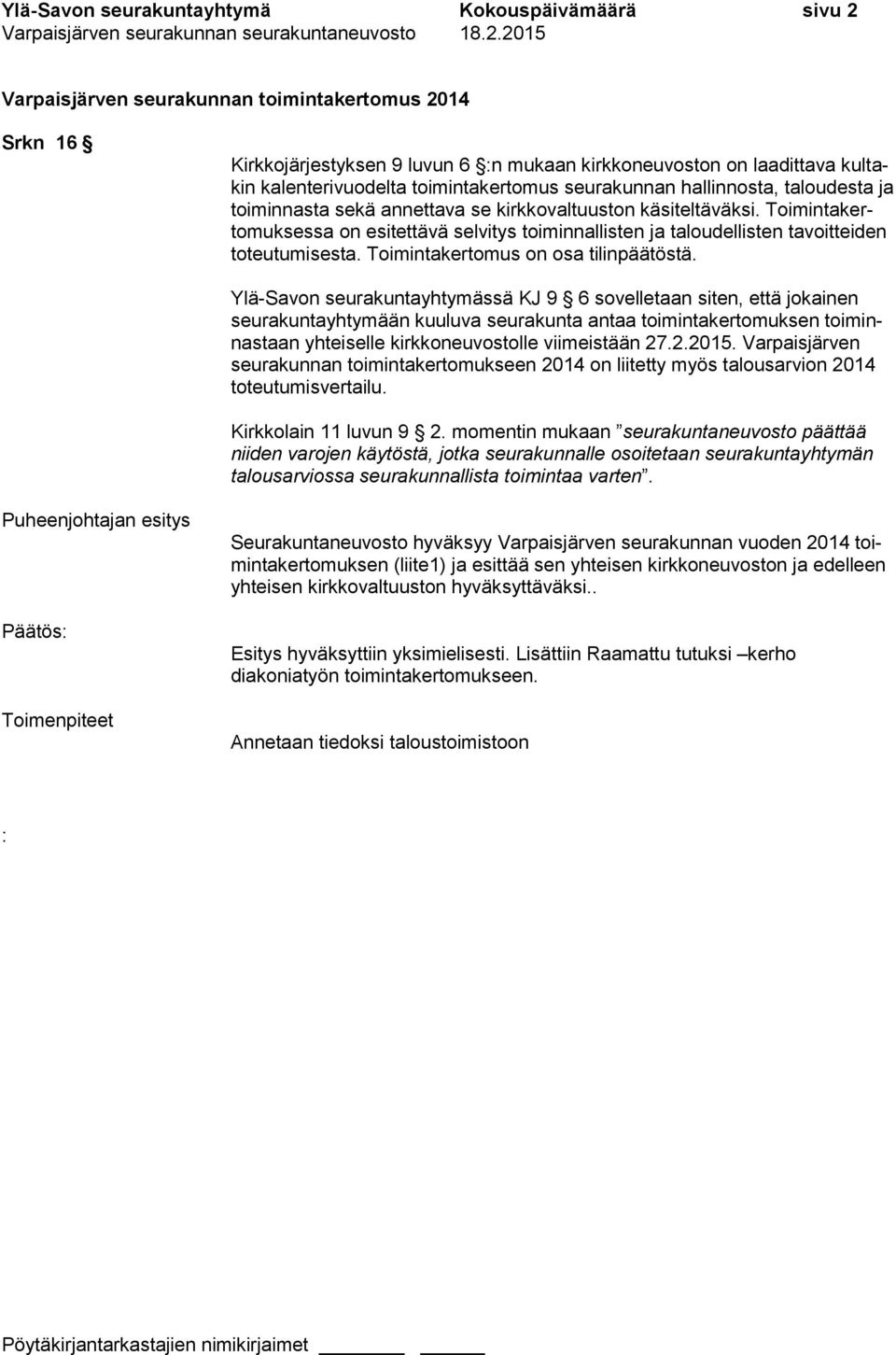 Toimintakertomuksessa on esitettävä selvitys toiminnallisten ja taloudellisten tavoitteiden toteutumisesta. Toimintakertomus on osa tilinpäätöstä.