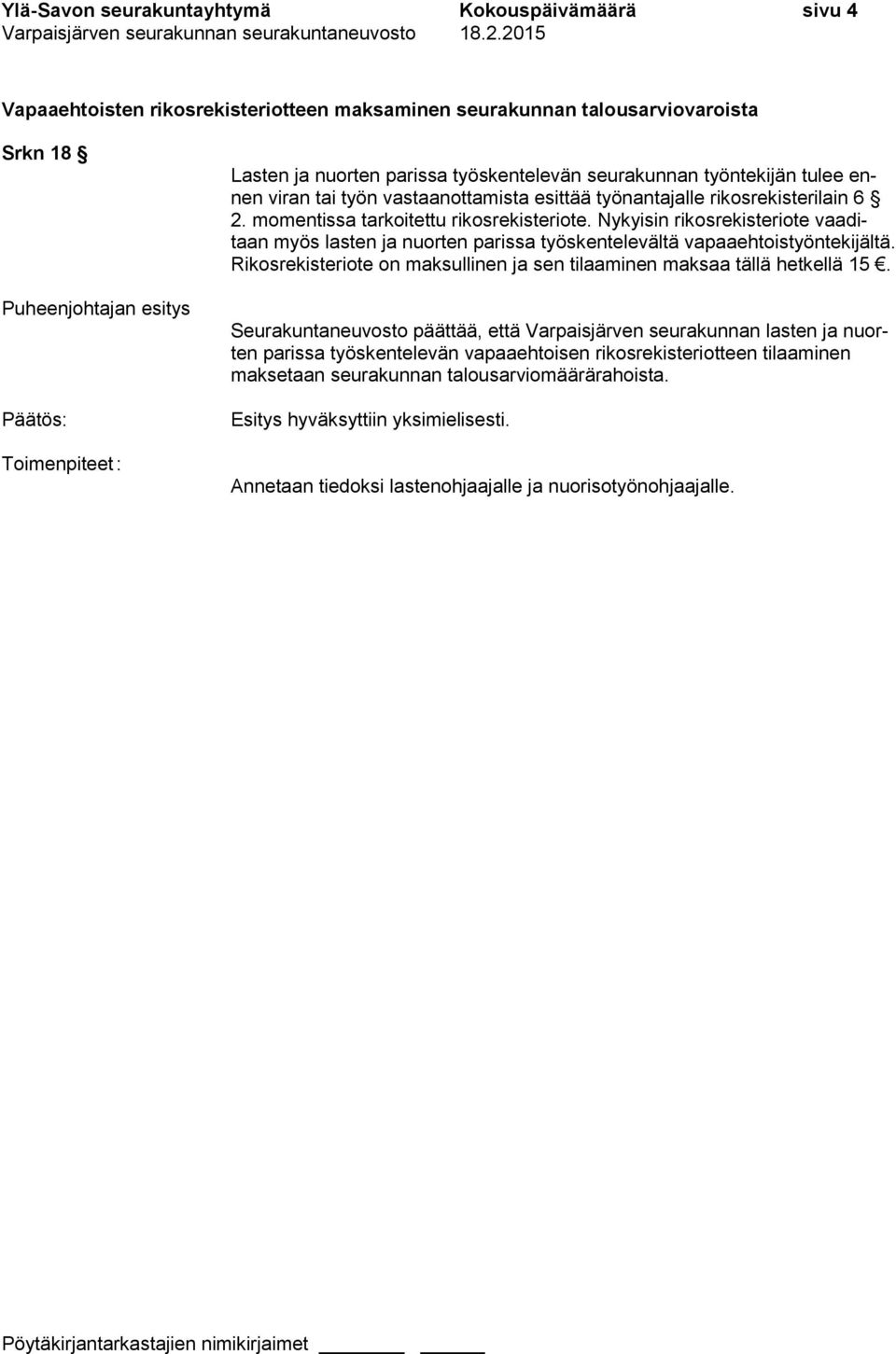 Nykyisin rikosrekisteriote vaaditaan myös lasten ja nuorten parissa työskentelevältä vapaaehtoistyöntekijältä. Rikosrekisteriote on maksullinen ja sen tilaaminen maksaa tällä hetkellä 15.
