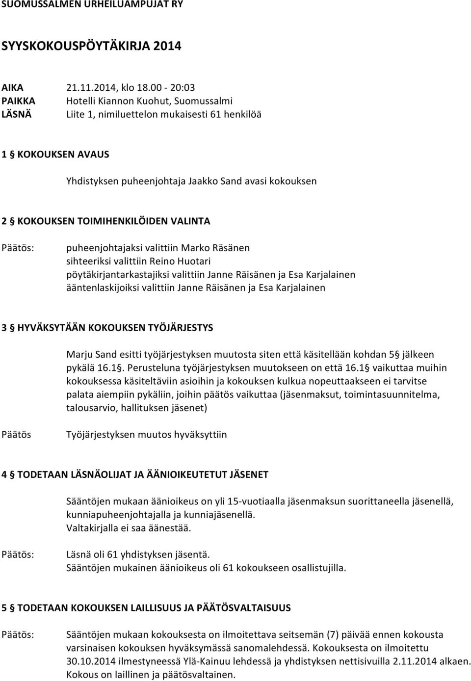 puheenjohtajaksi valittiin Marko Räsänen sihteeriksi valittiin Reino Huotari pöytäkirjantarkastajiksi valittiin Janne Räisänen ja Esa Karjalainen ääntenlaskijoiksi valittiin Janne Räisänen ja Esa