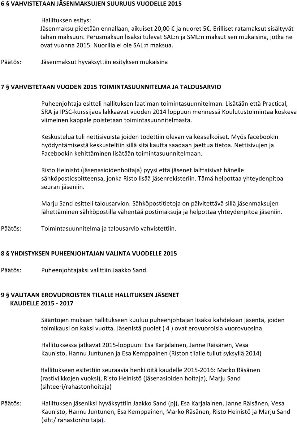 Jäsenmaksut hyväksyttiin esityksen mukaisina 7 VAHVISTETAAN VUODEN 2015 TOIMINTASUUNNITELMA JA TALOUSARVIO Puheenjohtaja esitteli hallituksen laatiman toimintasuunnitelman.