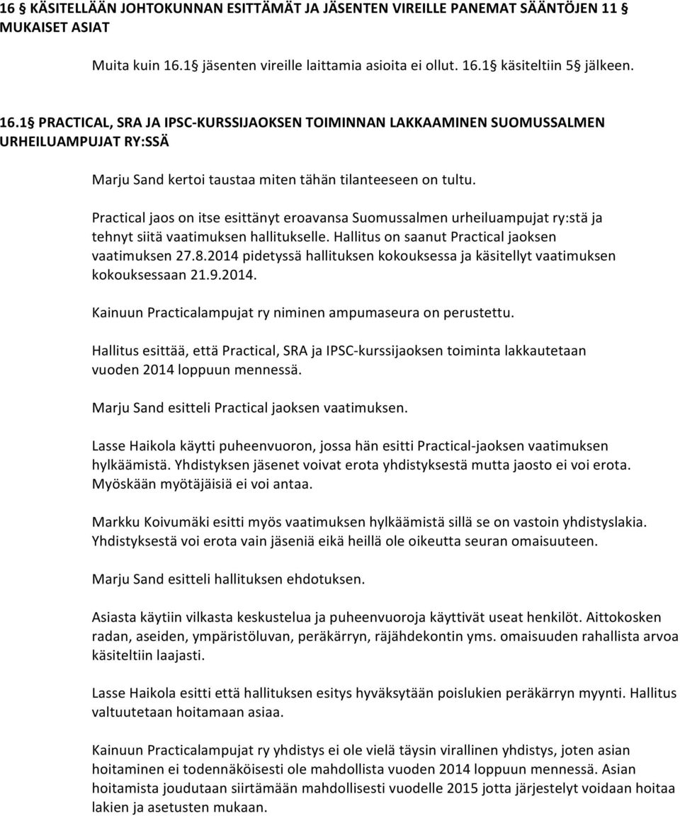 1 käsiteltiin 5 jälkeen. 16.1 PRACTICAL, SRA JA IPSC- KURSSIJAOKSEN TOIMINNAN LAKKAAMINEN SUOMUSSALMEN URHEILUAMPUJAT RY:SSÄ Marju Sand kertoi taustaa miten tähän tilanteeseen on tultu.