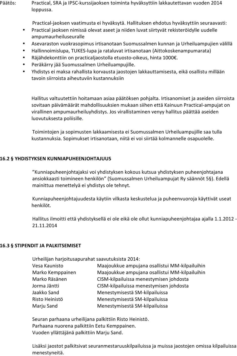 Suomussalmen kunnan ja Urheiluampujien välillä Hallinnoimislupa, TUKES- lupa ja rataluvat irtisanotaan (Aittokoskenampumarata) Räjähdekonttiin on practicaljaostolla etuosto- oikeus, hinta 1000.