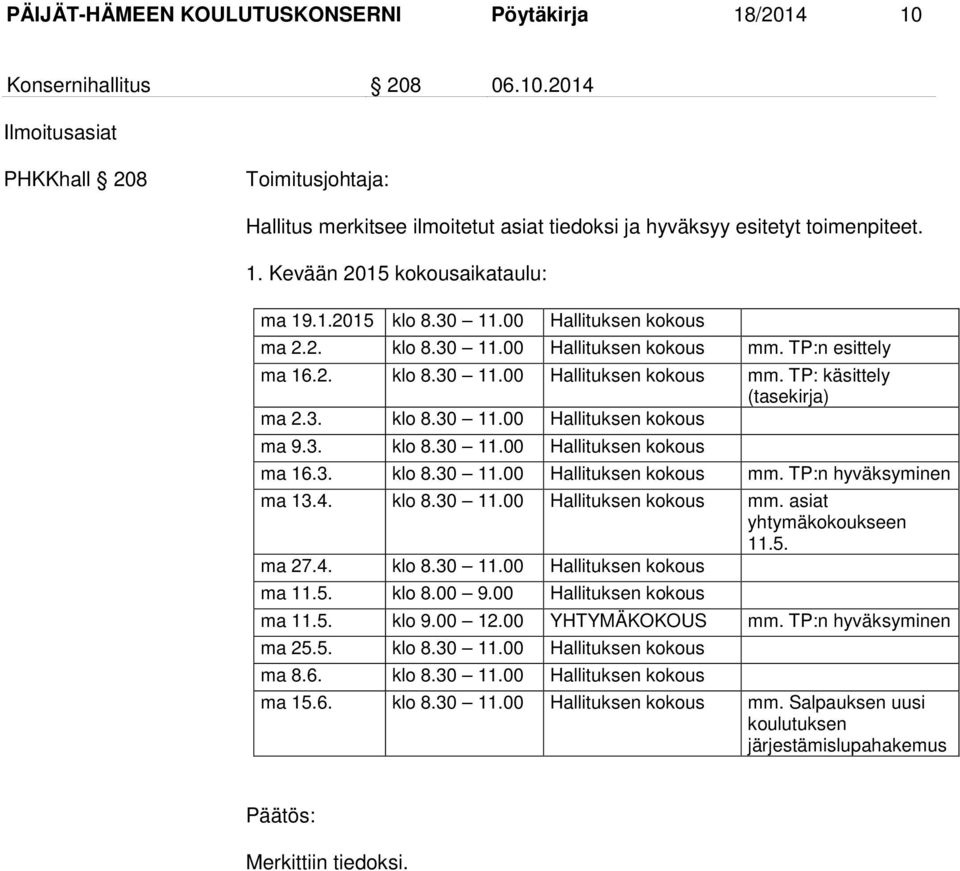 3. klo 8.30 11.00 Hallituksen kokous ma 9.3. klo 8.30 11.00 Hallituksen kokous ma 16.3. klo 8.30 11.00 Hallituksen kokous mm. TP:n hyväksyminen ma 13.4. klo 8.30 11.00 Hallituksen kokous mm. asiat yhtymäkokoukseen 11.