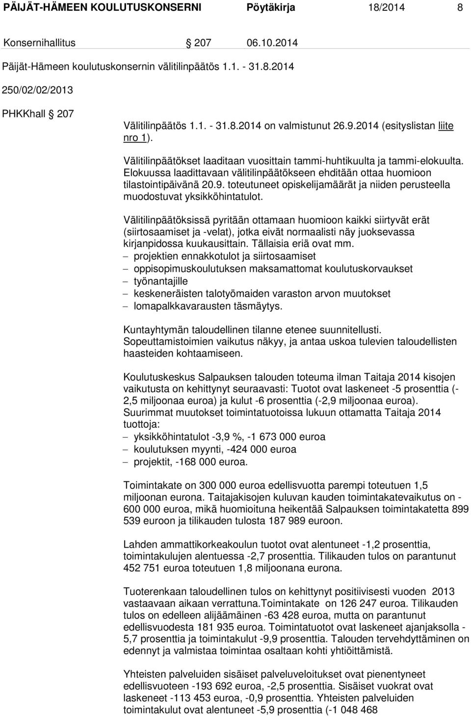 Elokuussa laadittavaan välitilinpäätökseen ehditään ottaa huomioon tilastointipäivänä 20.9. toteutuneet opiskelijamäärät ja niiden perusteella muodostuvat yksikköhintatulot.