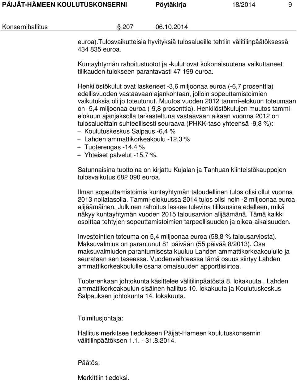 Henkilöstökulut ovat laskeneet -3,6 miljoonaa euroa (-6,7 prosenttia) edellisvuoden vastaavaan ajankohtaan, jolloin sopeuttamistoimien vaikutuksia oli jo toteutunut.