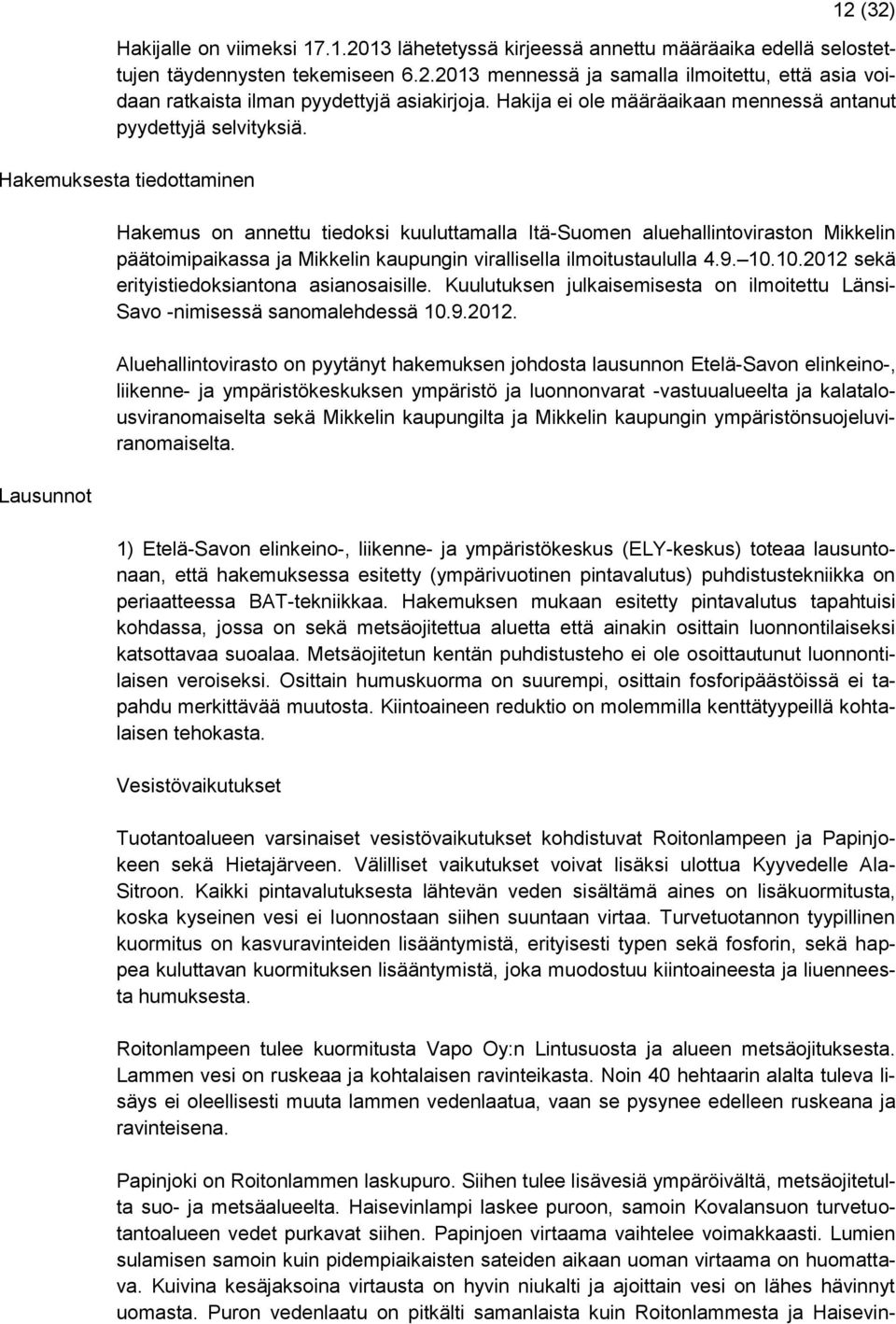 Hakemuksesta tiedottaminen Lausunnot Hakemus on annettu tiedoksi kuuluttamalla Itä-Suomen aluehallintoviraston Mikkelin päätoimipaikassa ja Mikkelin kaupungin virallisella ilmoitustaululla 4.9. 10.