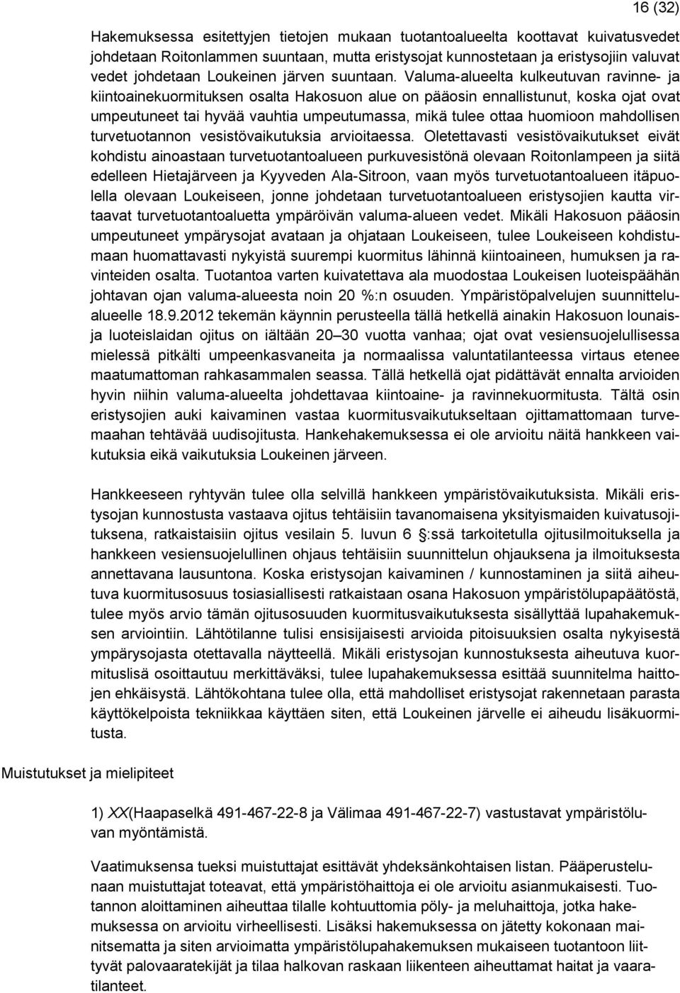 Valuma-alueelta kulkeutuvan ravinne- ja kiintoainekuormituksen osalta Hakosuon alue on pääosin ennallistunut, koska ojat ovat umpeutuneet tai hyvää vauhtia umpeutumassa, mikä tulee ottaa huomioon