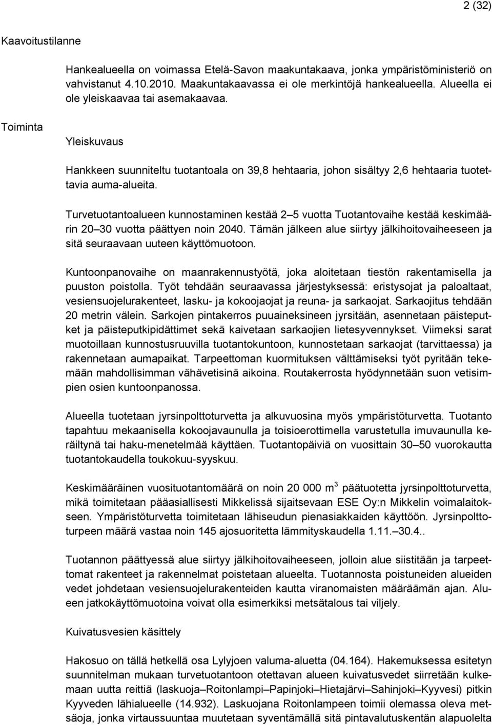 Turvetuotantoalueen kunnostaminen kestää 2 5 vuotta Tuotantovaihe kestää keskimäärin 20 30 vuotta päättyen noin 2040.