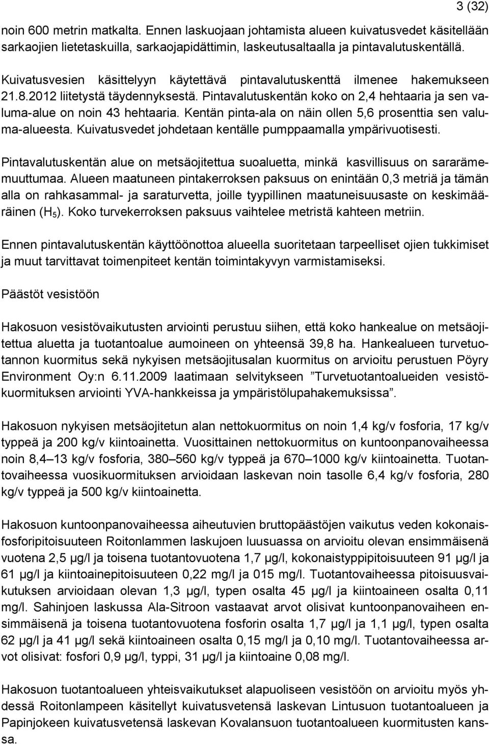 Kentän pinta-ala on näin ollen 5,6 prosenttia sen valuma-alueesta. Kuivatusvedet johdetaan kentälle pumppaamalla ympärivuotisesti.