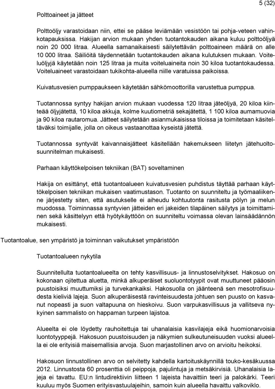 Säiliöitä täydennetään tuotantokauden aikana kulutuksen mukaan. Voiteluöljyjä käytetään noin 125 litraa ja muita voiteluaineita noin 30 kiloa tuotantokaudessa.