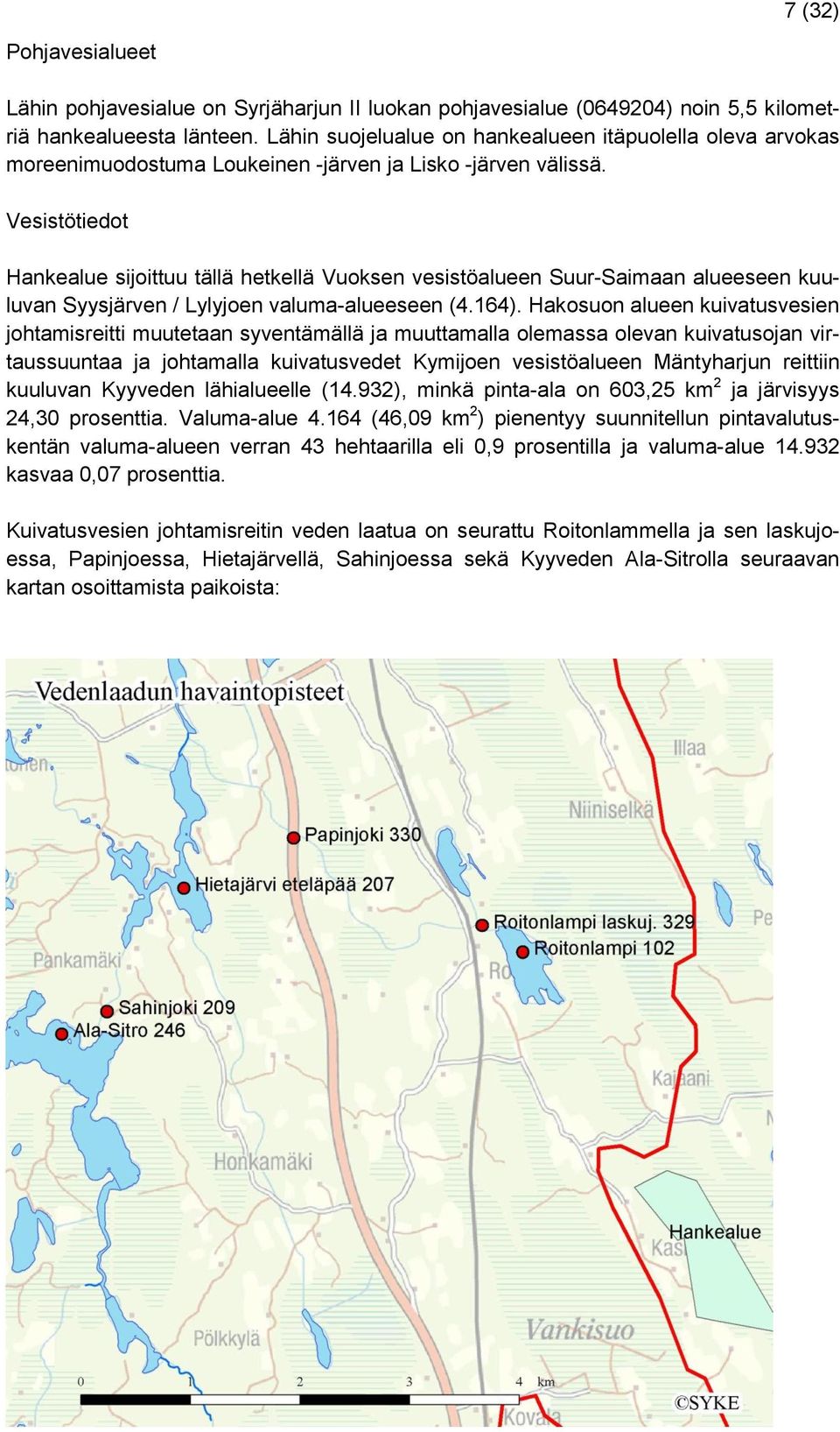 Vesistötiedot Hankealue sijoittuu tällä hetkellä Vuoksen vesistöalueen Suur-Saimaan alueeseen kuuluvan Syysjärven / Lylyjoen valuma-alueeseen (4.164).