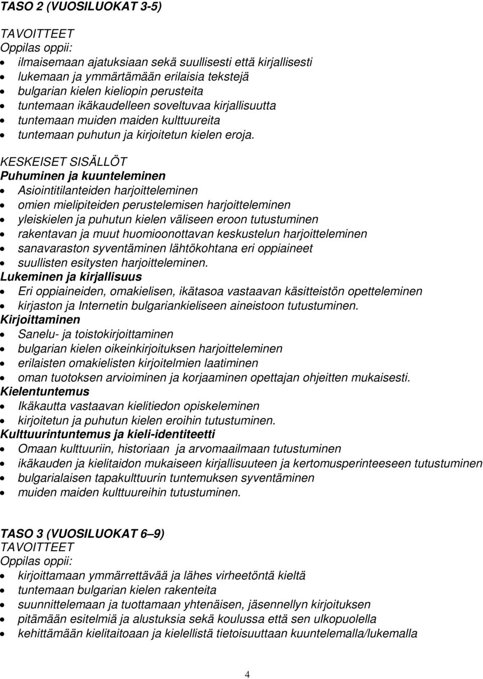 KESKEISET SISÄLLÖT Asiointitilanteiden harjoitteleminen omien mielipiteiden perustelemisen harjoitteleminen yleiskielen ja puhutun kielen väliseen eroon tutustuminen rakentavan ja muut