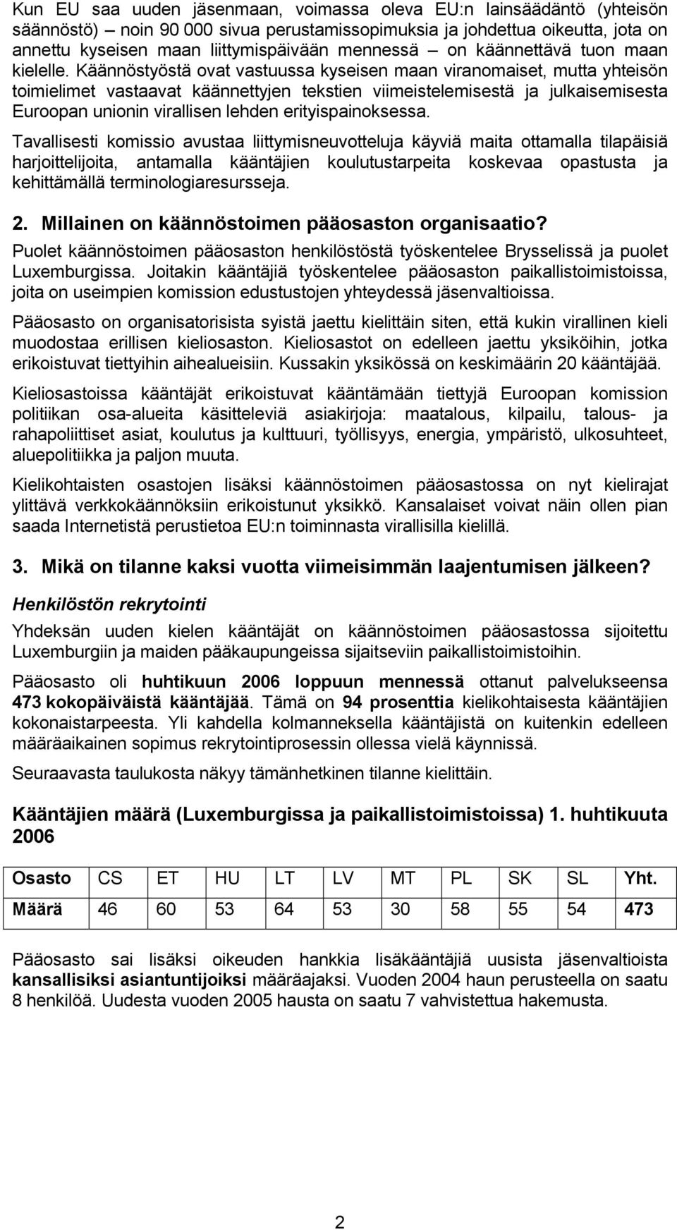 Käännöstyöstä ovat vastuussa kyseisen maan viranomaiset, mutta yhteisön toimielimet vastaavat käännettyjen tekstien viimeistelemisestä ja julkaisemisesta Euroopan unionin virallisen lehden