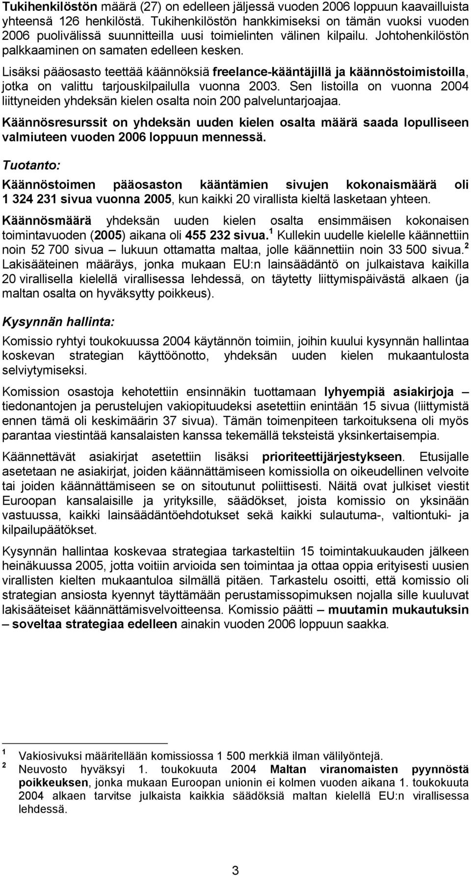 Lisäksi pääosasto teettää käännöksiä freelance-kääntäjillä ja käännöstoimistoilla, jotka on valittu tarjouskilpailulla vuonna 2003.