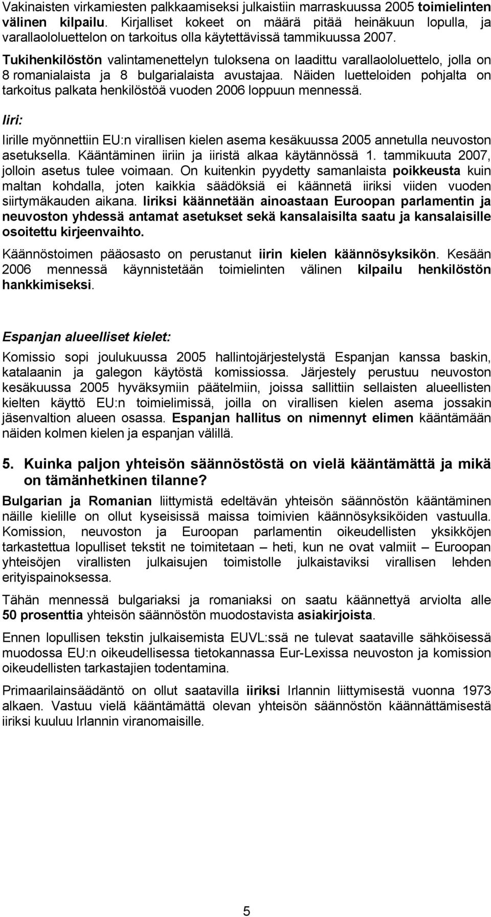 Tukihenkilöstön valintamenettelyn tuloksena on laadittu varallaololuettelo, jolla on 8 romanialaista ja 8 bulgarialaista avustajaa.