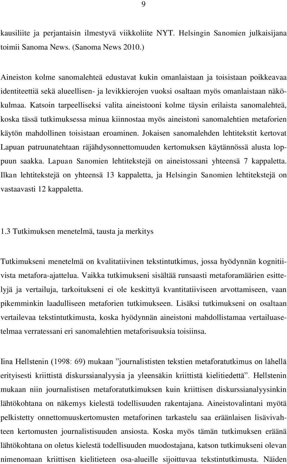 Katsoin tarpeelliseksi valita aineistooni kolme täysin erilaista sanomalehteä, koska tässä tutkimuksessa minua kiinnostaa myös aineistoni sanomalehtien metaforien käytön mahdollinen toisistaan