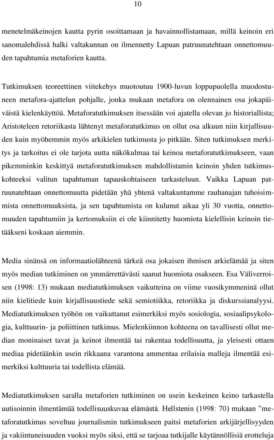 Metaforatutkimuksen itsessään voi ajatella olevan jo historiallista; Aristoteleen retoriikasta lähtenyt metaforatutkimus on ollut osa alkuun niin kirjallisuuden kuin myöhemmin myös arkikielen