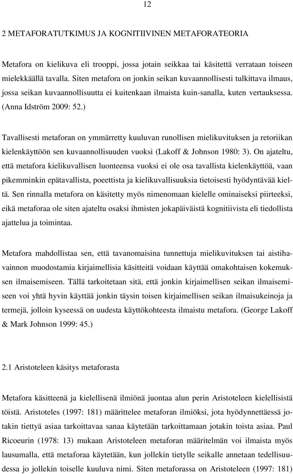 ) Tavallisesti metaforan on ymmärretty kuuluvan runollisen mielikuvituksen ja retoriikan kielenkäyttöön sen kuvaannollisuuden vuoksi (Lakoff & Johnson 1980: 3).