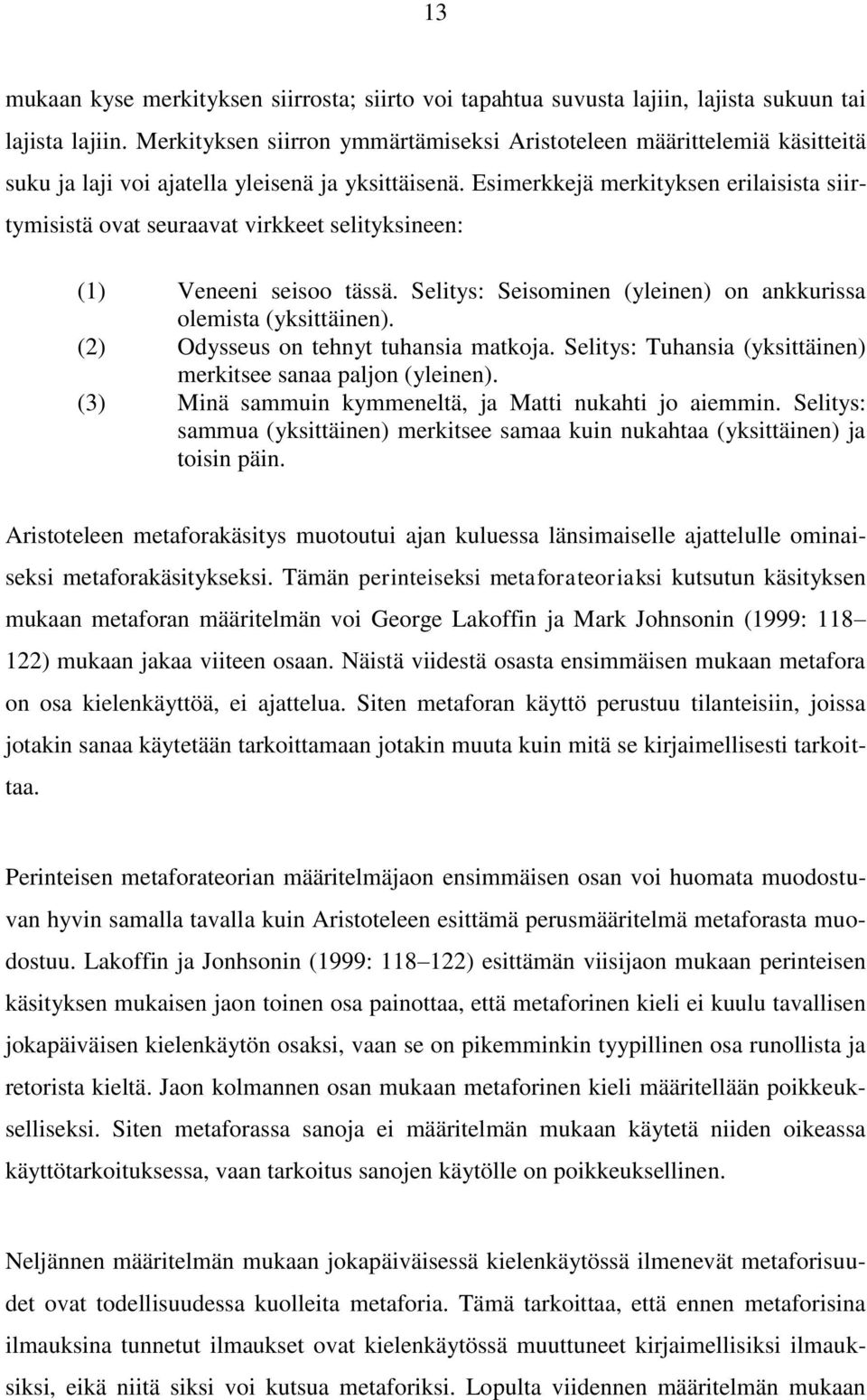 Esimerkkejä merkityksen erilaisista siirtymisistä ovat seuraavat virkkeet selityksineen: (1) Veneeni seisoo tässä. Selitys: Seisominen (yleinen) on ankkurissa olemista (yksittäinen).