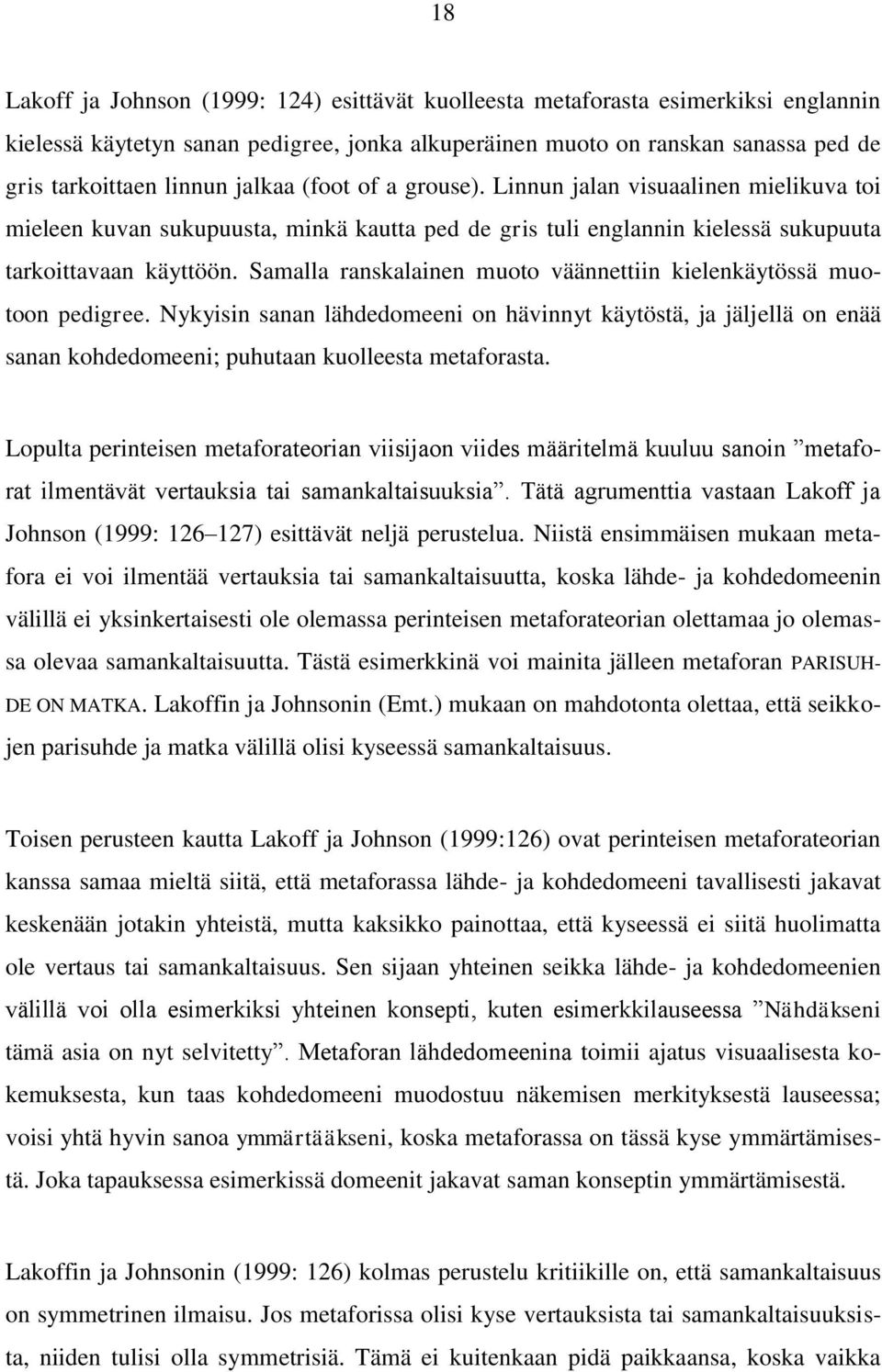 Samalla ranskalainen muoto väännettiin kielenkäytössä muotoon pedigree. Nykyisin sanan lähdedomeeni on hävinnyt käytöstä, ja jäljellä on enää sanan kohdedomeeni; puhutaan kuolleesta metaforasta.