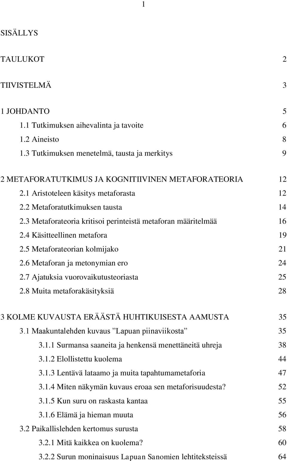 3 Metaforateoria kritisoi perinteistä metaforan määritelmää 16 2.4 Käsitteellinen metafora 19 2.5 Metaforateorian kolmijako 21 2.6 Metaforan ja metonymian ero 24 2.