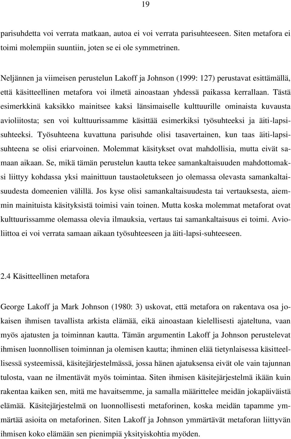 Tästä esimerkkinä kaksikko mainitsee kaksi länsimaiselle kulttuurille ominaista kuvausta avioliitosta; sen voi kulttuurissamme käsittää esimerkiksi työsuhteeksi ja äiti-lapsisuhteeksi.