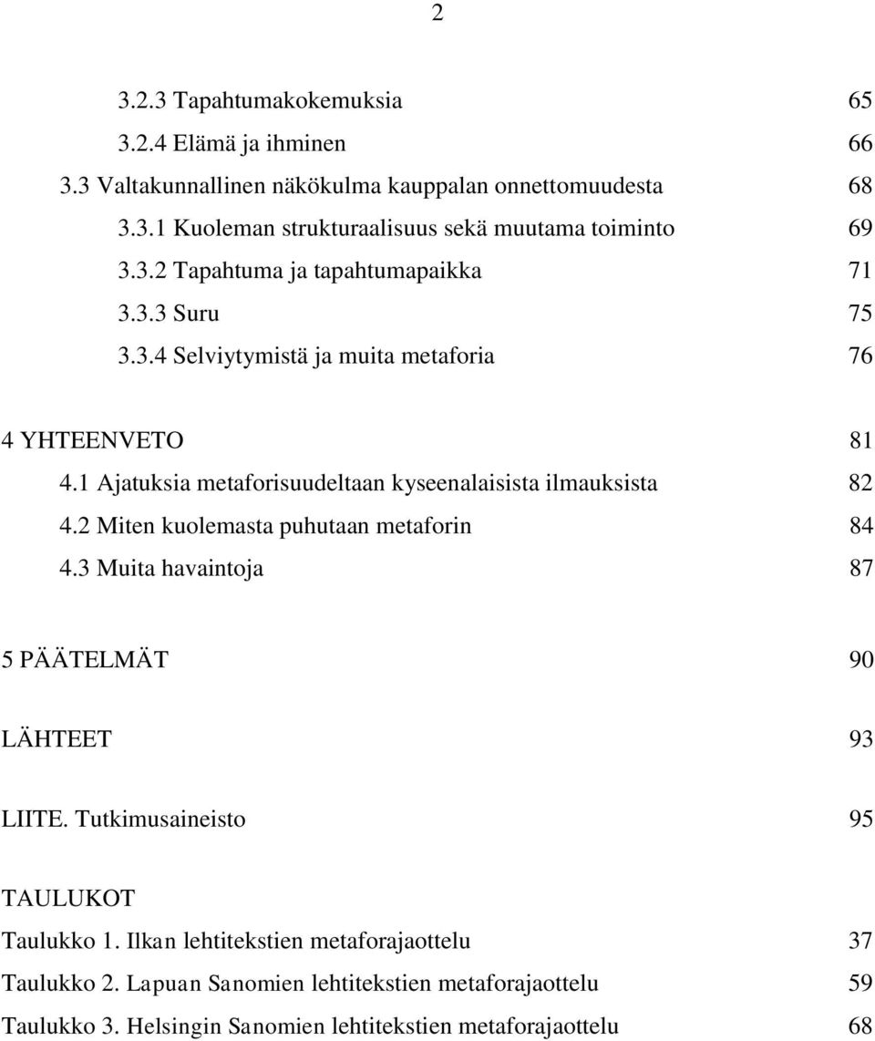 1 Ajatuksia metaforisuudeltaan kyseenalaisista ilmauksista 82 4.2 Miten kuolemasta puhutaan metaforin 84 4.3 Muita havaintoja 87 5 PÄÄTELMÄT 90 LÄHTEET 93 LIITE.