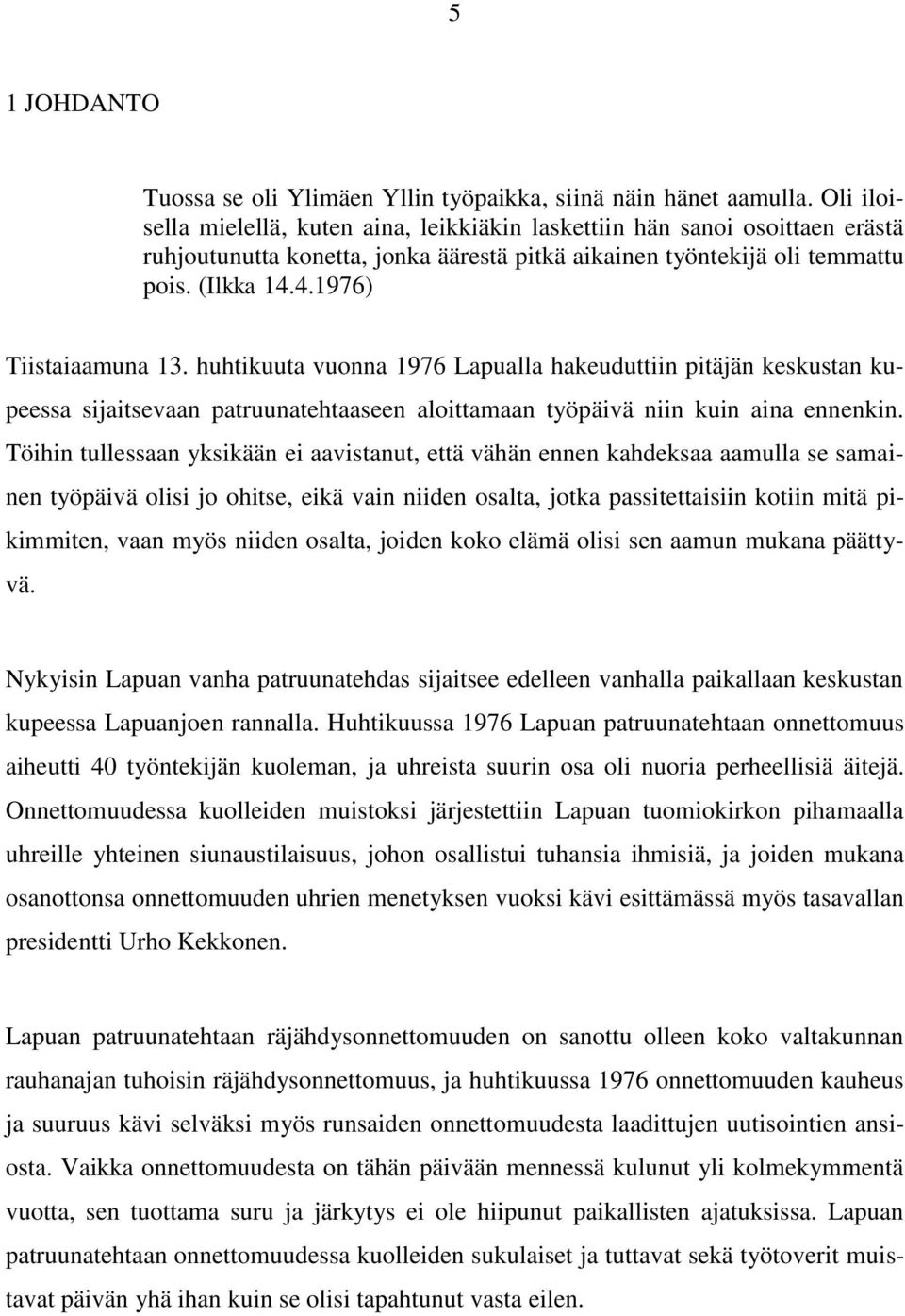 huhtikuuta vuonna 1976 Lapualla hakeuduttiin pitäjän keskustan kupeessa sijaitsevaan patruunatehtaaseen aloittamaan työpäivä niin kuin aina ennenkin.