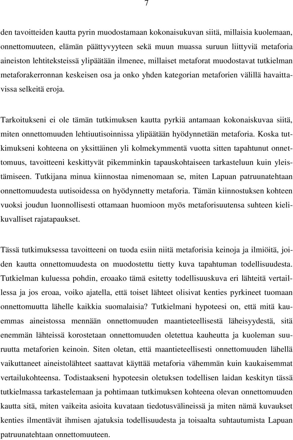 Tarkoitukseni ei ole tämän tutkimuksen kautta pyrkiä antamaan kokonaiskuvaa siitä, miten onnettomuuden lehtiuutisoinnissa ylipäätään hyödynnetään metaforia.