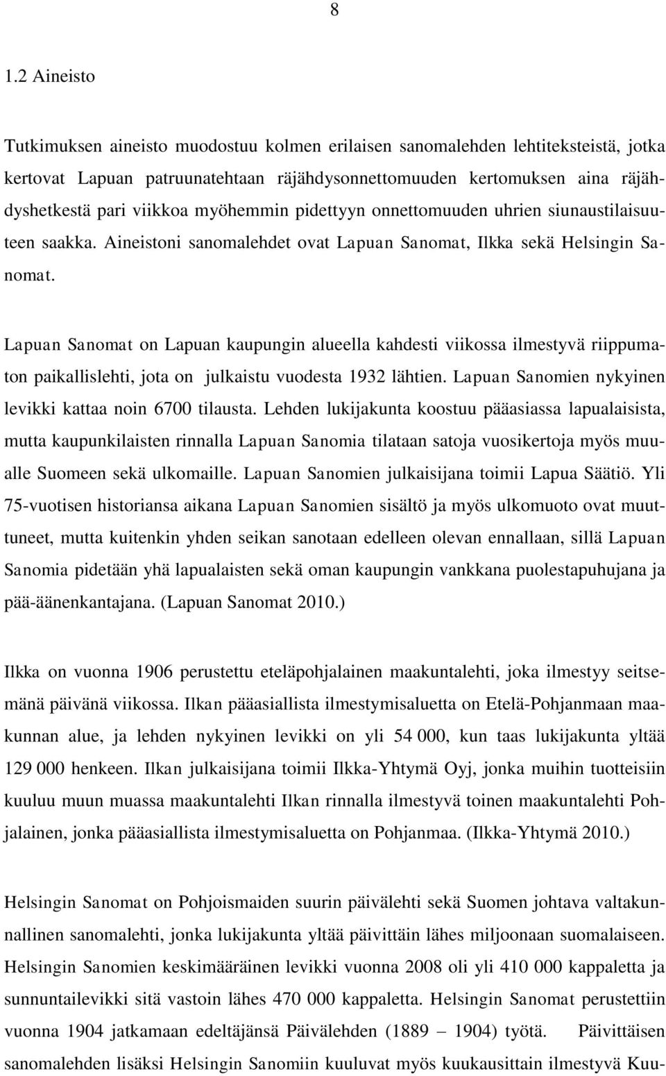 Lapuan Sanomat on Lapuan kaupungin alueella kahdesti viikossa ilmestyvä riippumaton paikallislehti, jota on julkaistu vuodesta 1932 lähtien. Lapuan Sanomien nykyinen levikki kattaa noin 6700 tilausta.