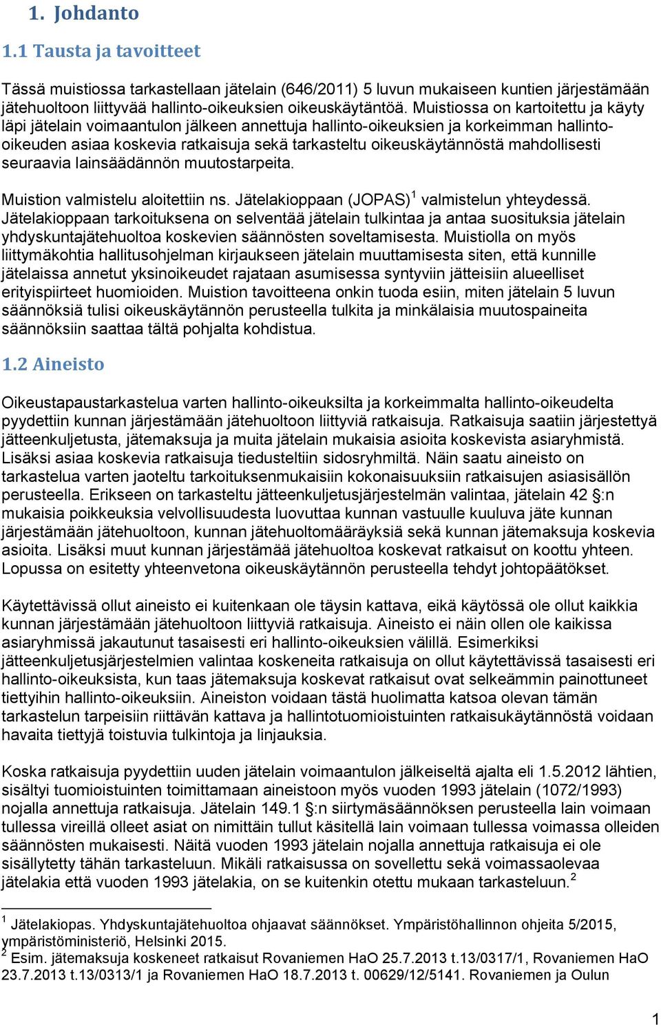 mahdollisesti seuraavia lainsäädännön muutostarpeita. Muistion valmistelu aloitettiin ns. Jätelakioppaan (JOPAS) 1 valmistelun yhteydessä.