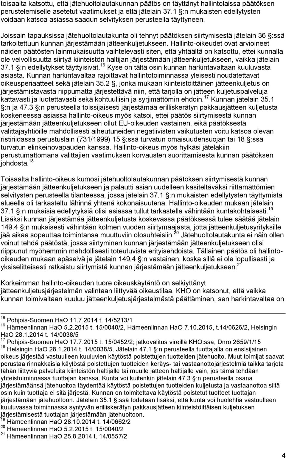 Joissain tapauksissa jätehuoltolautakunta oli tehnyt päätöksen siirtymisestä jätelain 36 :ssä tarkoitettuun kunnan järjestämään jätteenkuljetukseen.