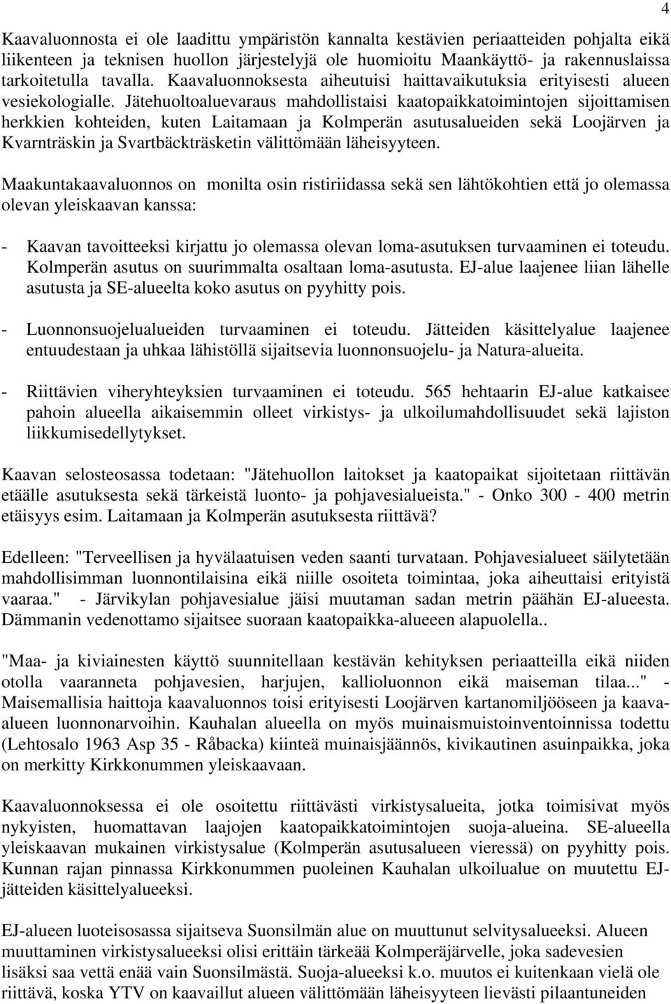 Jätehuoltoaluevaraus mahdollistaisi kaatopaikkatoimintojen sijoittamisen herkkien kohteiden, kuten Laitamaan ja Kolmperän asutusalueiden sekä Loojärven ja Kvarnträskin ja Svartbäckträsketin