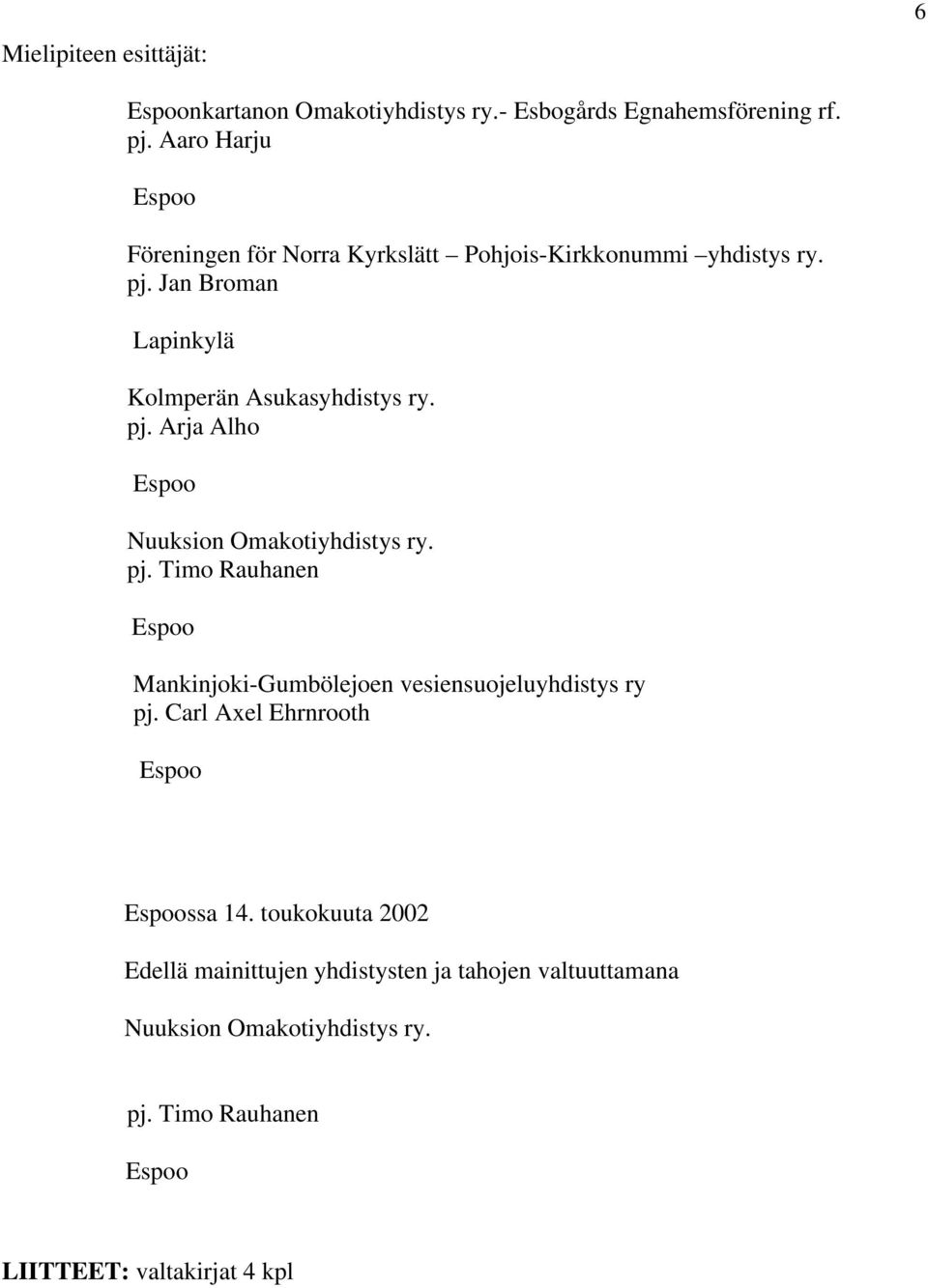 Jan Broman Lapinkylä Kolmperän Asukasyhdistys ry. pj. Arja Alho Nuuksion Omakotiyhdistys ry. pj. Timo Rauhanen Mankinjoki-Gumbölejoen vesiensuojeluyhdistys ry pj.