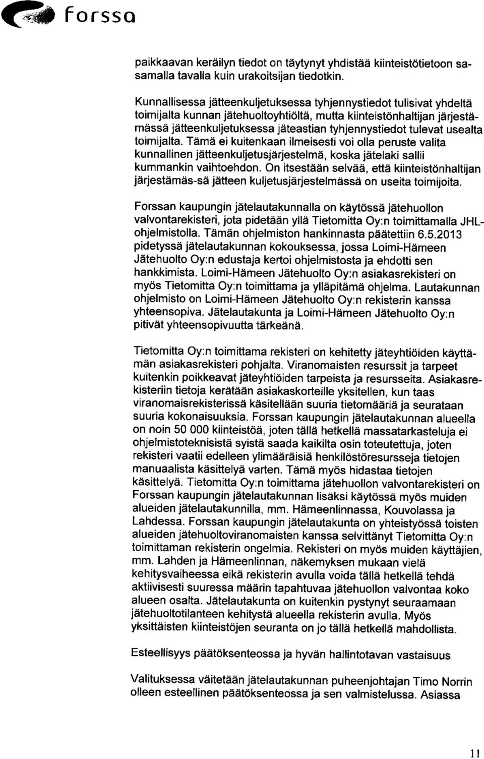 tulevat usealta toimijalta. Tämä ei kuitenkaan ilmeisesti voi olla peruste valita kunnallinen jätteenkuljetusjärjestelmä, koska jätelaki sallii kummankin vaihtoehdon.