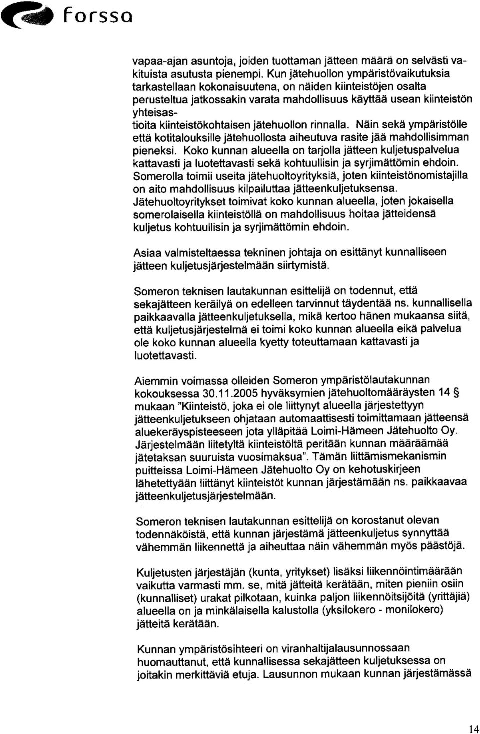 kiinteistökohtaisen jätehuollon rinnalla. Näin sekä ympäristölle että kotitalouksille jätehuollosta aiheutuva rasite jää mahdollisimman pieneksi.
