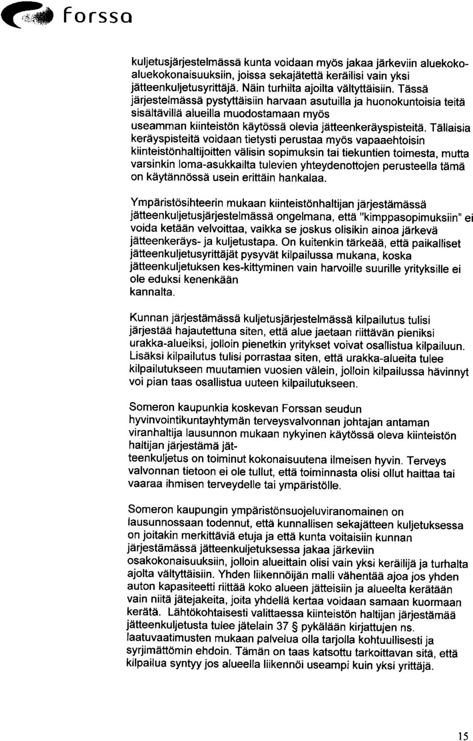 Tällaisia keräyspisteitä voidaan tietysti perustaa myös vapaaehtoisin kiinteistönhaltijoitten välisin sopimuksin tai tiekuntien toimesta, mutta varsinkin loma -asukkailta tulevien yhteydenottojen
