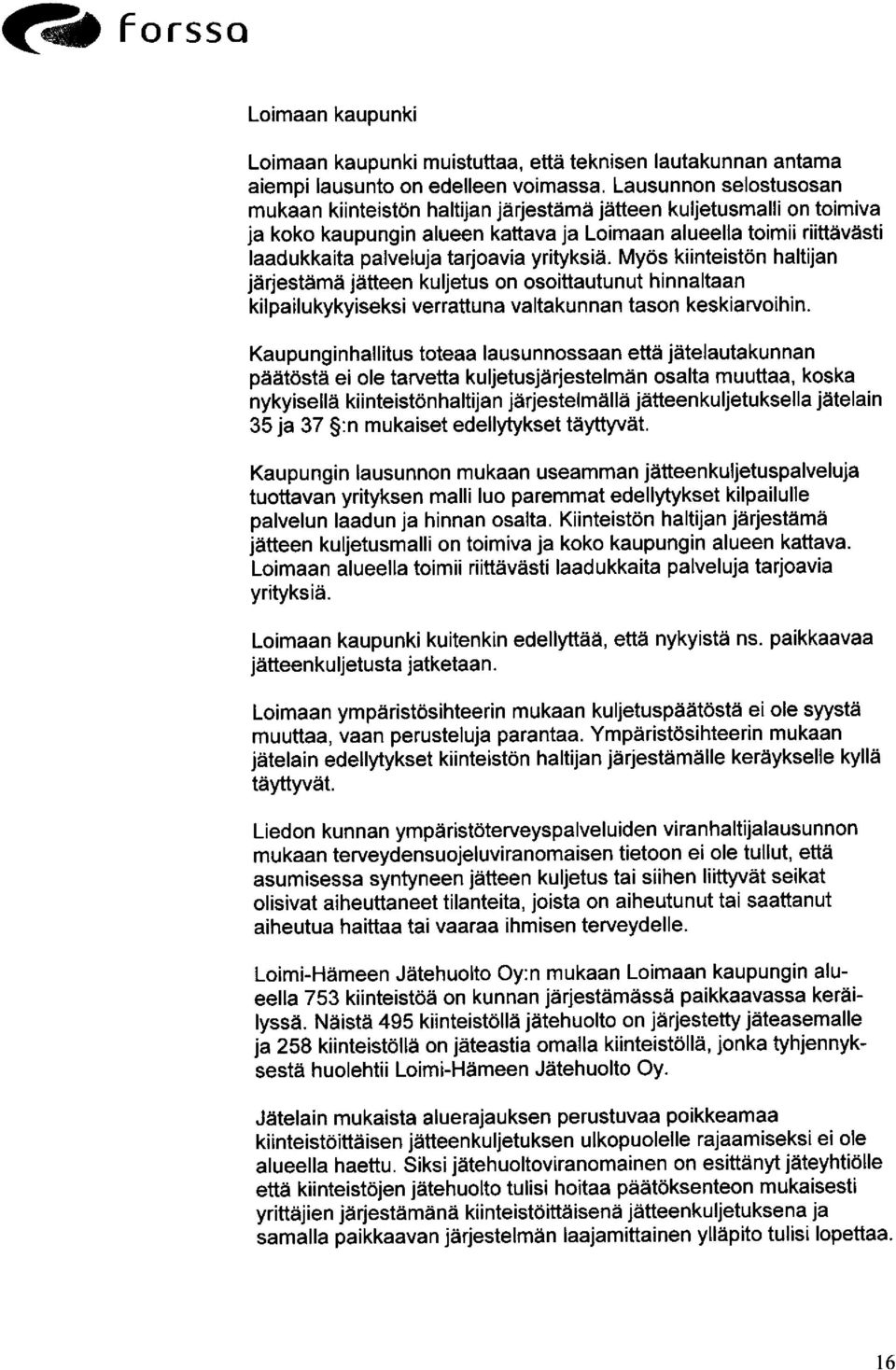 yrityksiä. Myös kiinteistön haltijan järjestämä jätteen kuljetus on osoittautunut hinnaltaan kilpailukykyiseksi verrattuna valtakunnan tason keskiarvoihin.