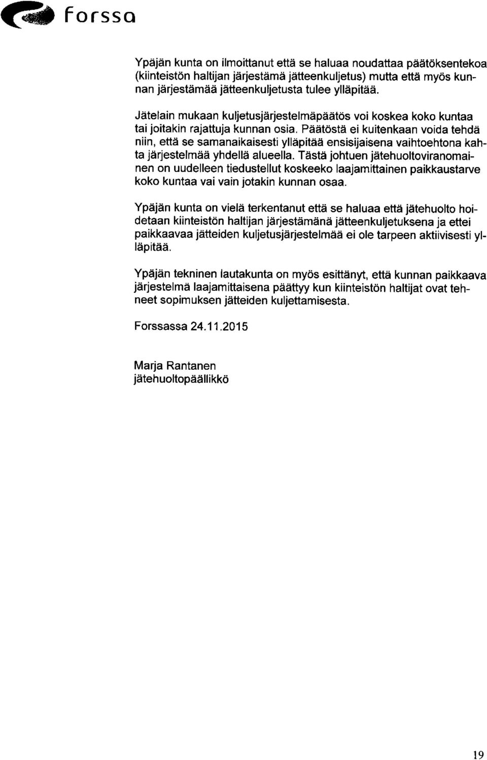 Päätöstä ei kuitenkaan voida tehdä niin, että se samanaikaisesti ylläpitää ensisijaisena vaihtoehtona kahta järjestelmää yhdellä alueella.