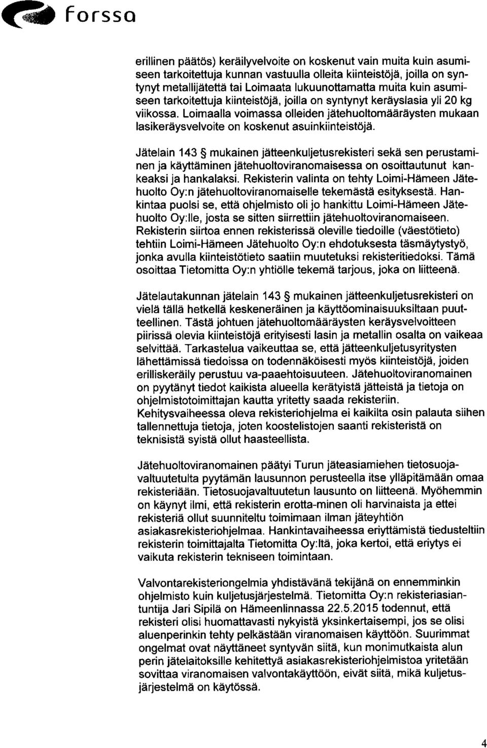 Loimaalla voimassa olleiden jätehuoltomääräysten mukaan lasikeräysvelvoite on koskenut asuinkiinteistöjä.