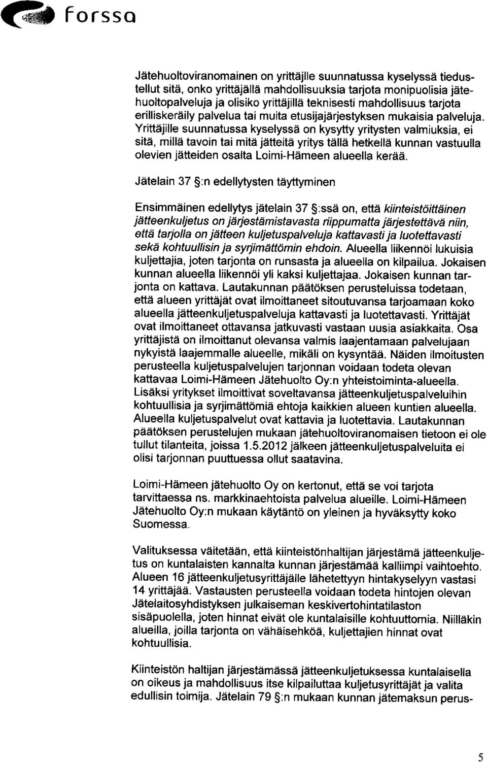 Yrittäjille suunnatussa kyselyssä on kysytty yritysten valmiuksia, ei sitä, millä tavoin tai mitä jätteitä yritys tällä hetkellä kunnan vastuulla olevien jätteiden osalta Loimi -Hämeen alueella kerää.