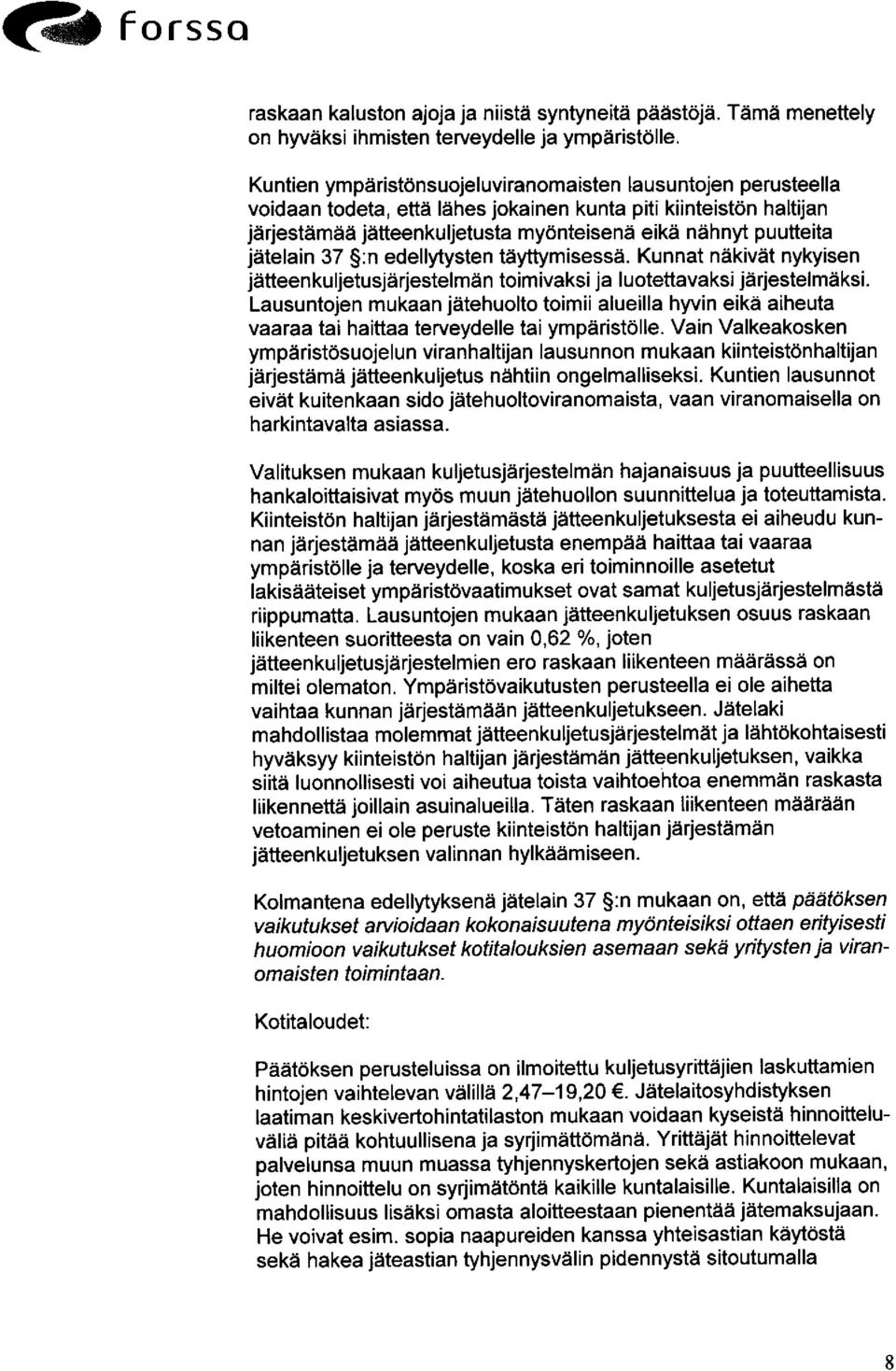 jätelain 37 :n edellytysten täyttymisessä. Kunnat näkivät nykyisen jätteenkuljetusjärjestelmän toimivaksi ja luotettavaksi järjestelmäksi.