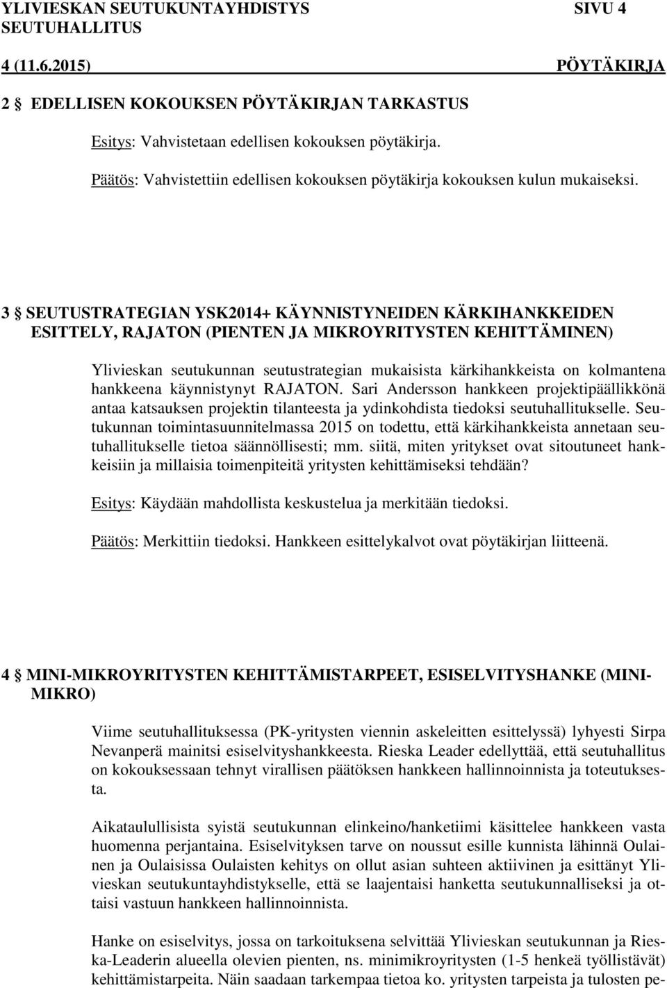 3 SEUTUSTRATEGIAN YSK2014+ KÄYNNISTYNEIDEN KÄRKIHANKKEIDEN ESITTELY, RAJATON (PIENTEN JA MIKROYRITYSTEN KEHITTÄMINEN) Ylivieskan seutukunnan seutustrategian mukaisista kärkihankkeista on kolmantena