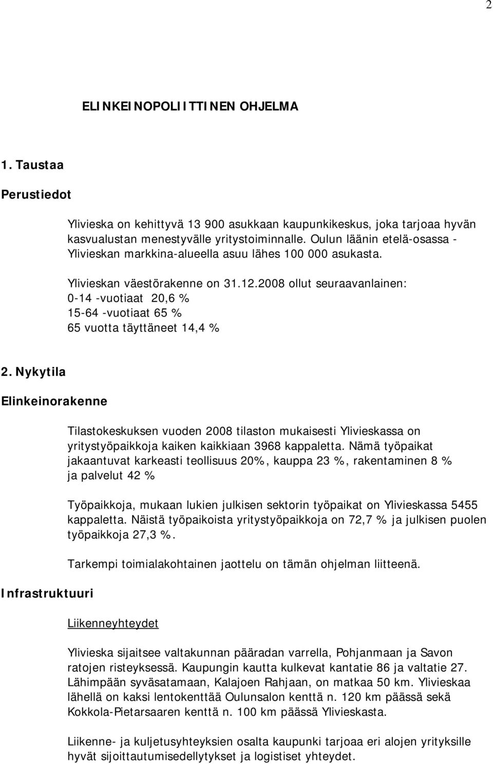 2008 ollut seuraavanlainen: 0-14 -vuotiaat 20,6 % 15-64 -vuotiaat 65 % 65 vuotta täyttäneet 14,4 % 2.