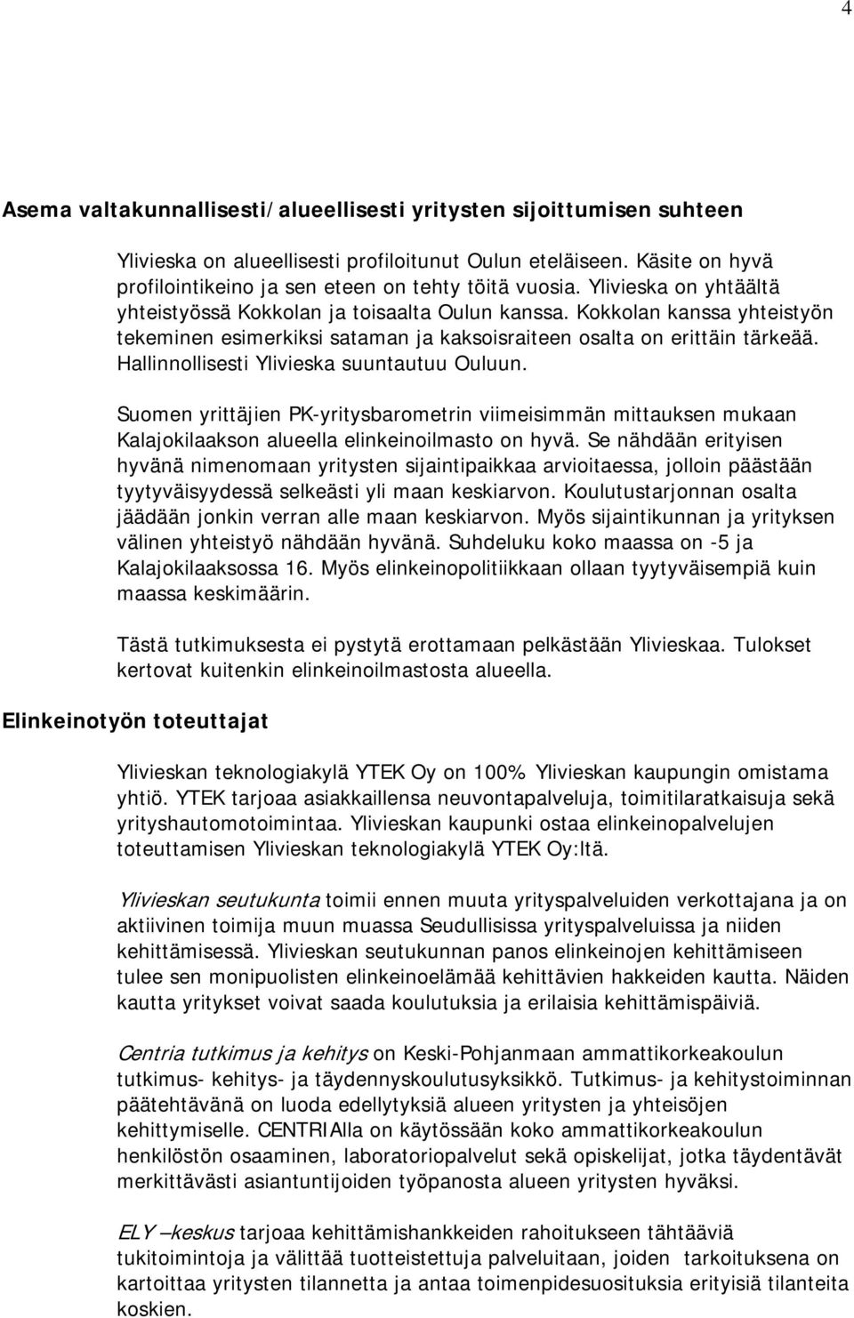 Hallinnollisesti Ylivieska suuntautuu Ouluun. Suomen yrittäjien PK-yritysbarometrin viimeisimmän mittauksen mukaan Kalajokilaakson alueella elinkeinoilmasto on hyvä.
