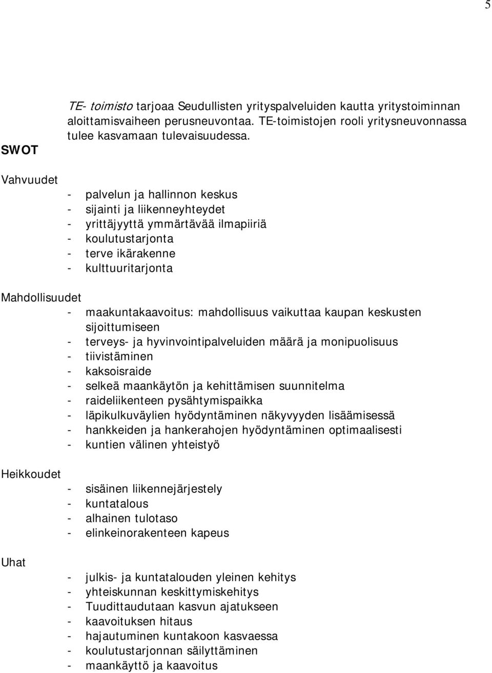 mahdollisuus vaikuttaa kaupan keskusten sijoittumiseen - terveys- ja hyvinvointipalveluiden määrä ja monipuolisuus - tiivistäminen - kaksoisraide - selkeä maankäytön ja kehittämisen suunnitelma -