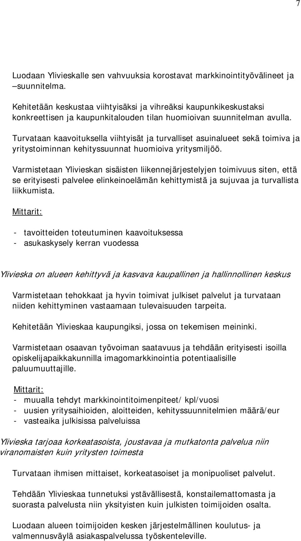 Turvataan kaavoituksella viihtyisät ja turvalliset asuinalueet sekä toimiva ja yritystoiminnan kehityssuunnat huomioiva yritysmiljöö.