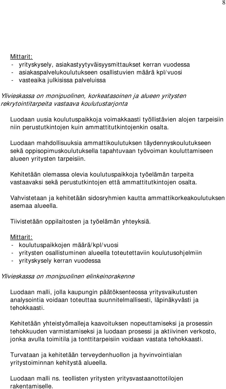 ammattitutkintojenkin osalta. Luodaan mahdollisuuksia ammattikoulutuksen täydennyskoulutukseen sekä oppisopimuskoulutuksella tapahtuvaan työvoiman kouluttamiseen alueen yritysten tarpeisiin.