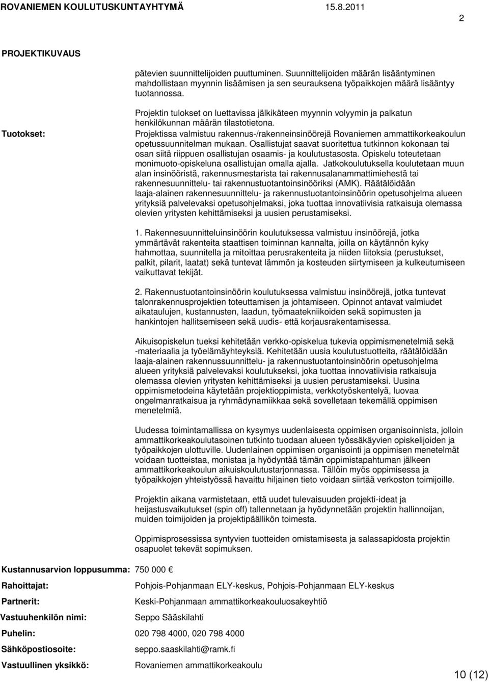 Projektissa valmistuu rakennus-/rakenneinsinöörejä Rovaniemen ammattikorkeakoulun opetussuunnitelman mukaan.