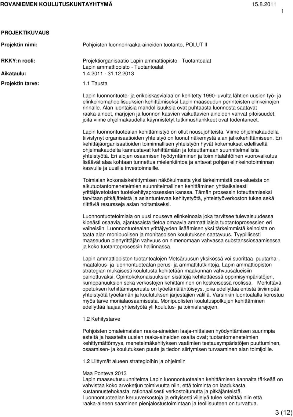 1 Tausta Lapin luonnontuote- ja erikoiskasvialaa on kehitetty 1990-luvulta lähtien uusien työ- ja elinkeinomahdollisuuksien kehittämiseksi Lapin maaseudun perinteisten elinkeinojen rinnalle.